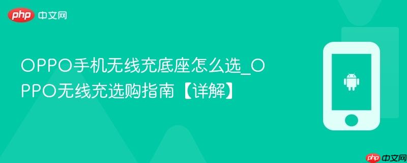 oppo手机无线充底座怎么选_oppo无线充选购指南【详解】
