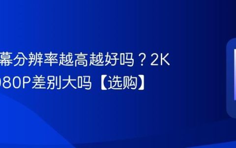 手机屏幕分辨率越高越好吗？2K屏和1080P差别大吗【选购】