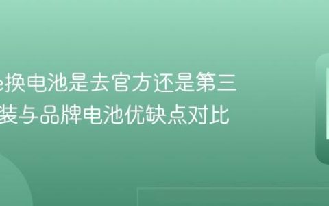 iPhone换电池是去官方还是第三方？原装与品牌电池优缺点对比