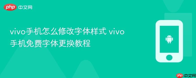vivo手机怎么修改字体样式 vivo手机免费字体更换教程