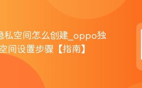 oppo隐私空间怎么创建?oppo独立隐私空间设置步骤【指南】