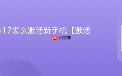 iphone17怎么激活新手机【激活教程】