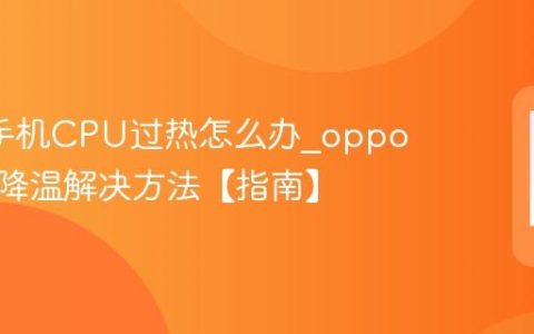 oppo手机CPU过热怎么办?oppo处理器降温解决方法【指南】