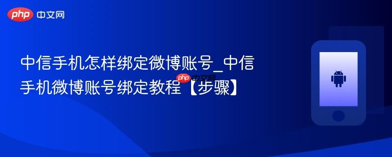 中信手机怎样绑定微博账号_中信手机微博账号绑定教程【步骤】