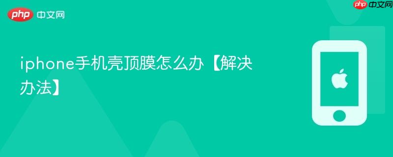 iphone手机壳顶膜怎么办【解决办法】