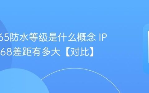 手机IP65防水等级是什么概念 IP65和IP68差距有多大【对比】