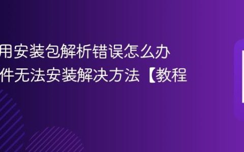 手机应用安装包解析错误怎么办 APK文件无法安装解决方法【教程】