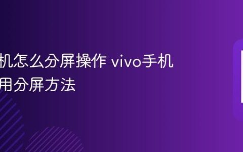 vivo手机怎么分屏操作 vivo手机开启应用分屏方法