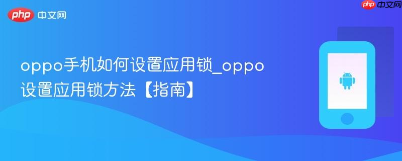 oppo手机如何设置应用锁_oppo设置应用锁方法【指南】