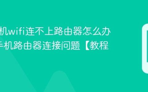 三星手机wifi连不上路由器怎么办?三星手机路由器连接问题【教程】