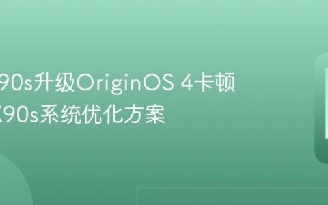 vivo X90s升级OriginOS 4卡顿 vivo X90s系统优化方案