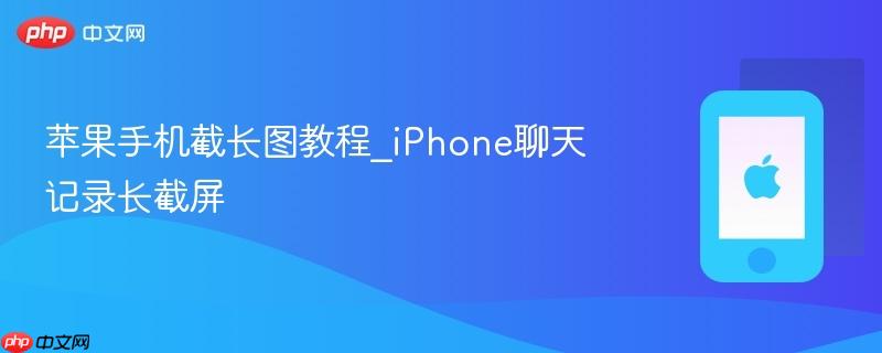 苹果手机截长图教程_iphone聊天记录长截屏