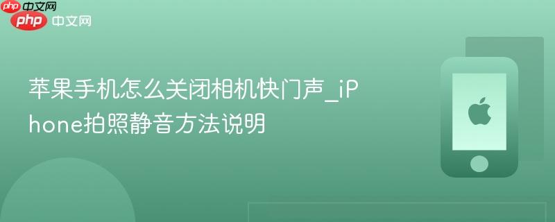 苹果手机怎么关闭相机快门声_iphone拍照静音方法说明