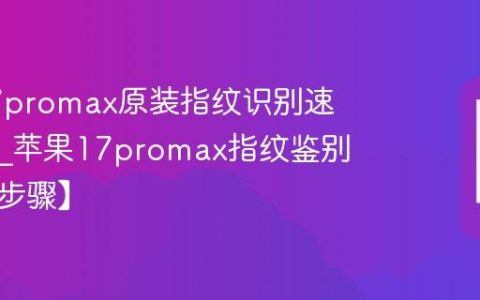 苹果17promax原装指纹识别速度咋样?苹果17promax指纹鉴别技巧【步骤】