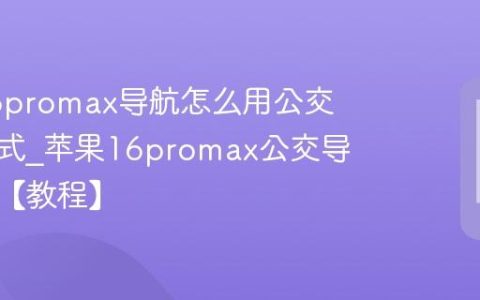 苹果16promax导航怎么用公交地铁模式?苹果16promax公交导航设置【教程】