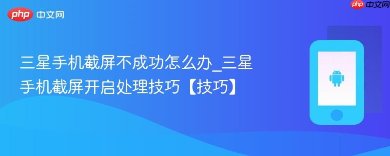 三星手机截屏不成功怎么办_三星手机截屏开启处理技巧【技巧】