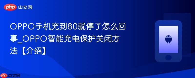 oppo手机充到80就停了怎么回事_oppo智能充电保护关闭方法【介绍】