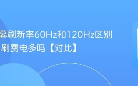 手机屏幕刷新率60Hz和120Hz区别 开启高刷费电多吗【对比】