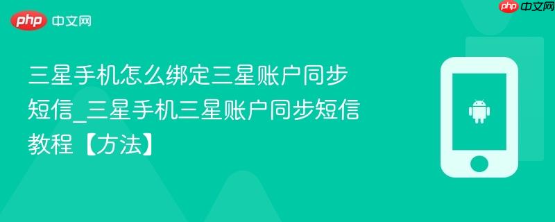 三星手机怎么绑定三星账户同步短信_三星手机三星账户同步短信教程【方法】