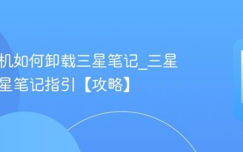 三星手机如何卸载三星笔记?三星卸载三星笔记指引【攻略】