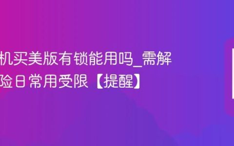 苹果手机买美版有锁能用吗?需解锁有风险日常用受限【提醒】