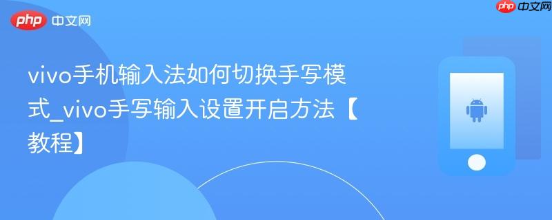 vivo手机输入法如何切换手写模式_vivo手写输入设置开启方法【教程】