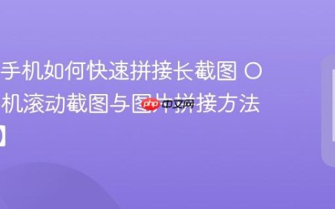 OPPO手机如何快速拼接长截图​ OPPO手机滚动截图与图片拼接方法【步骤】