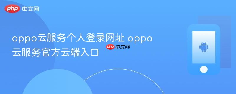 oppo云服务个人登录网址 oppo云服务官方云端入口