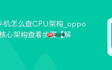oppo手机怎么查CPU架构?oppo处理器核心架构查看步骤【解答】