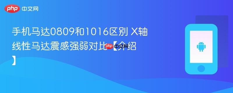 手机马达0809和1016区别 x轴线性马达震感强弱对比【介绍】