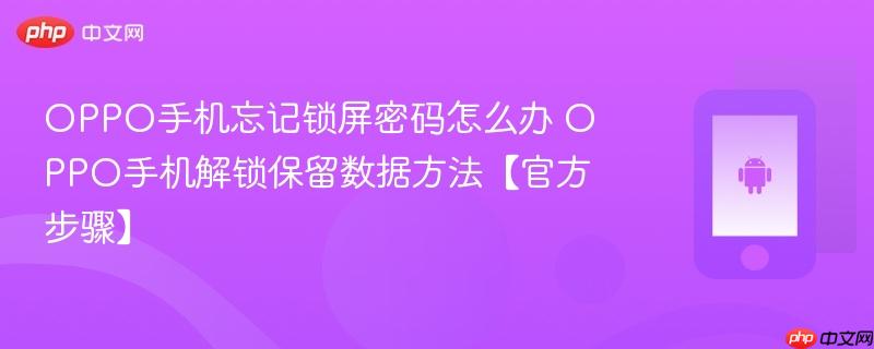 oppo手机忘记锁屏密码怎么办​ oppo手机解锁保留数据方法【官方步骤】