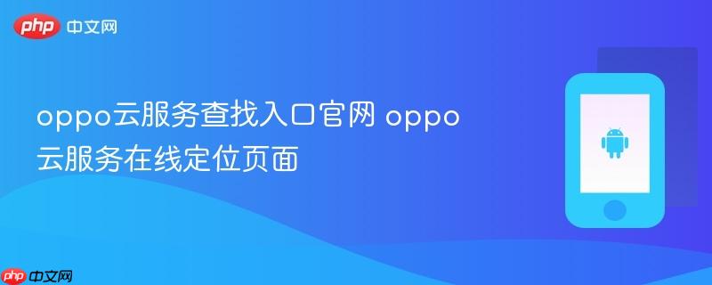 oppo云服务查找入口官网 oppo云服务在线定位页面