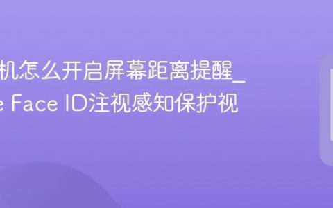 苹果手机怎么开启屏幕距离提醒?iPhone Face ID注视感知保护视力功能