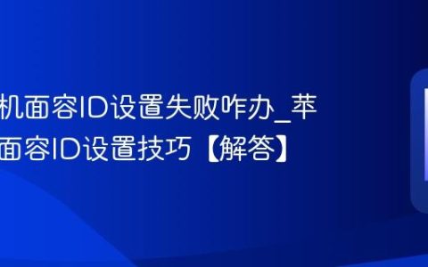 苹果手机面容ID设置失败咋办?苹果手机面容ID设置技巧【解答】