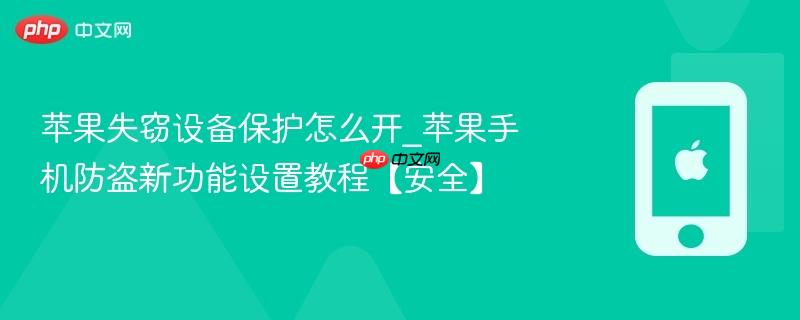 苹果失窃设备保护怎么开_苹果手机防盗新功能设置教程【安全】