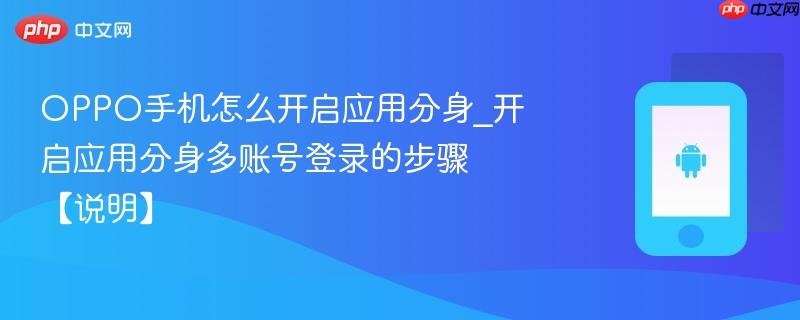 oppo手机怎么开启应用分身_开启应用分身多账号登录的步骤【说明】