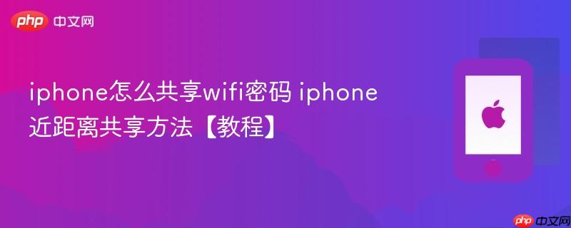 iphone怎么共享wifi密码 iphone近距离共享方法【教程】
