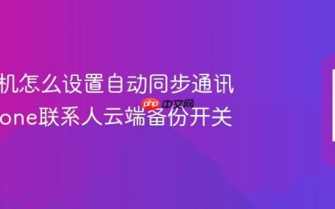 苹果手机怎么设置自动同步通讯录?iPhone联系人云端备份开关