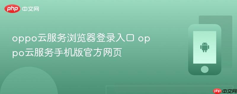 oppo云服务浏览器登录入口 oppo云服务手机版官方网页