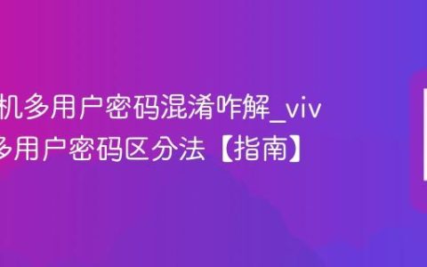 vivo手机多用户密码混淆咋解?vivo手机多用户密码区分法【指南】