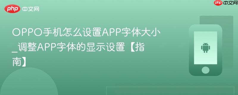 oppo手机怎么设置app字体大小_调整app字体的显示设置【指南】