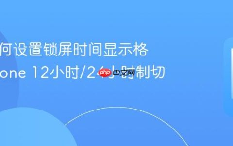 苹果如何设置锁屏时间显示格式?iPhone 12小时/24小时制切换