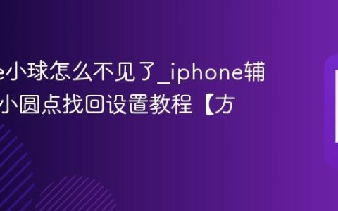 iphone小球怎么不见了?iphone辅助触控小圆点找回设置教程【方法】