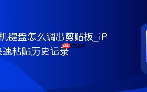 苹果手机键盘怎么调出剪贴板?iPhone快速粘贴历史记录