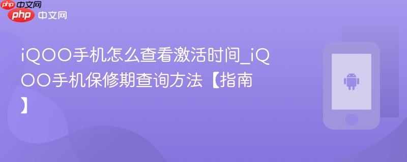 iqoo手机怎么查看激活时间_iqoo手机保修期查询方法【指南】