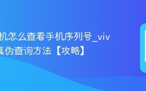 vivo手机怎么查看手机序列号?vivo手机真伪查询方法【攻略】