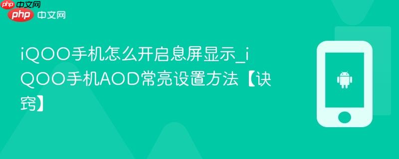 iqoo手机怎么开启息屏显示_iqoo手机aod常亮设置方法【诀窍】