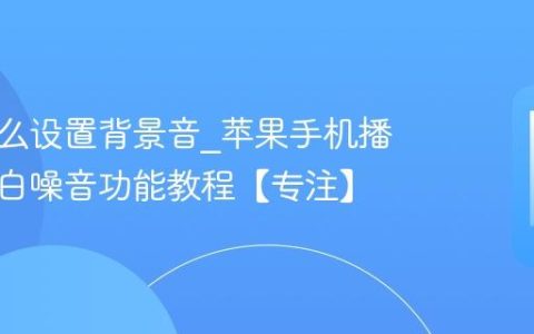 苹果怎么设置背景音?苹果手机播放下雨白噪音功能教程【专注】