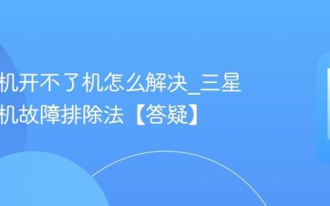 三星手机开不了机怎么解决?三星手机开机故障排除法【答疑】