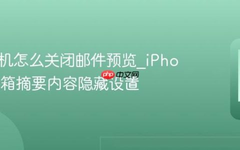 苹果手机怎么关闭邮件预览?iPhone收件箱摘要内容隐藏设置